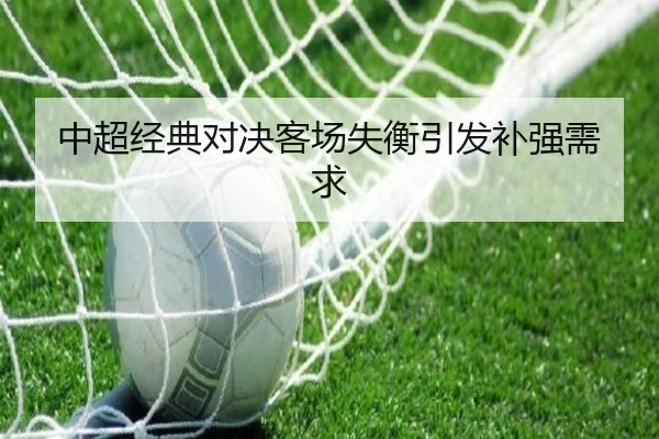 中超经典对决客场失衡引发补强需求